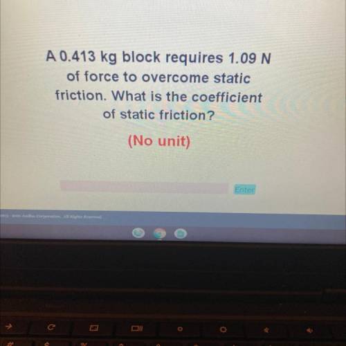 A 0.413 kg block requires 1.09 N

of force to overcome static
friction. What is the coefficient
of