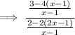 \implies \dfrac{\frac{ 3 -4(x-1) }{x-1} }{ \frac{2-2(2x-1)}{x-1}}