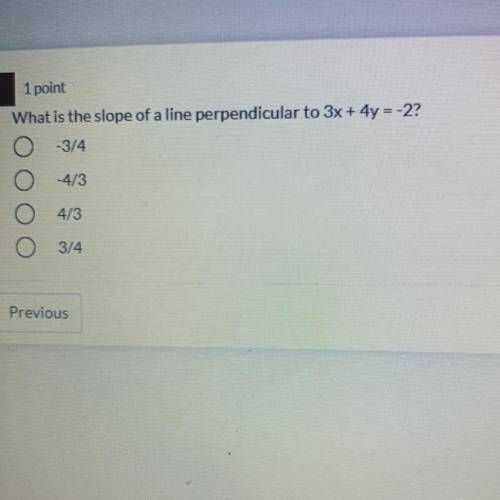 1 point
What is the slope of a line perpendicular to 3x + 4y = -2?