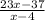 \frac{23x-37}{x-4}