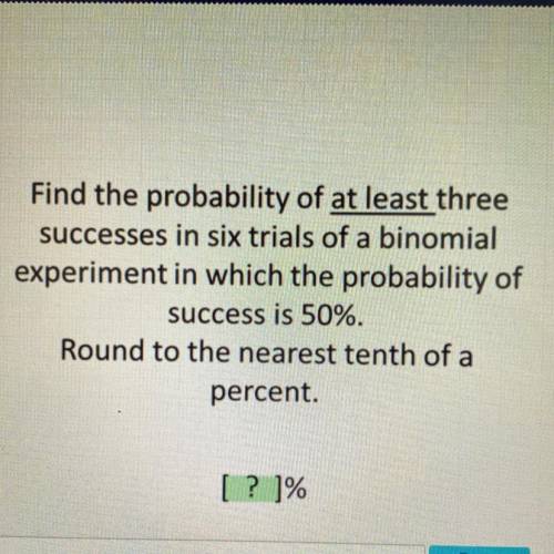 Find the probability of at least three successes in six trials of a binomial experiment in which th