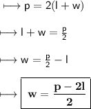 \\ \sf\longmapsto p = 2(l + w) \\ \\ \sf\longmapsto l + w =  \frac{p}{2}  \\ \\ \sf\longmapsto w =  \frac{p}{2}  - l \\ \\ \sf\longmapsto  \boxed{ \bf \: w =  \frac{p - 2l}{2} }