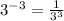 3^{-3}=\frac{1}{3^3}