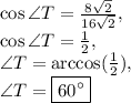 \cos \angle T=\frac{8\sqrt{2}}{16\sqrt{2}},\\\cos \angle T=\frac{1}{2},\\\angle T=\arccos(\frac{1}{2}),\\\angle T=\boxed{60^{\circ}}