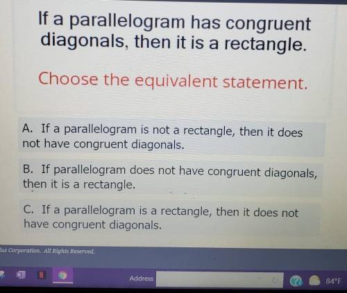 CHOOSE THE EQUIVALENT STATEMENT.

If a parallelogram has congruent diagonals, then it is a rectang