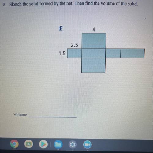 8. Sketch the solid formed by the net. Then find the volume of the solid.
4
2.5
1.5