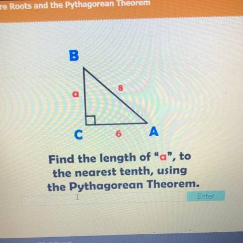 B

C
А
Find the length of a, to
the nearest tenth, using
the Pythagorean Theorem.
Enter