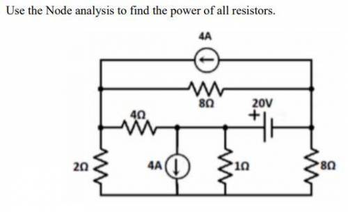 Please help me:
Use the Node analysis to find the power of all resistors