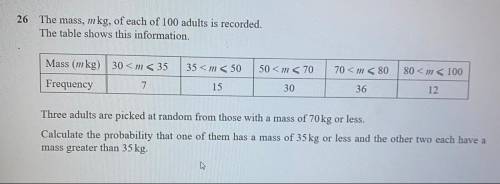 Three adults are picked at random from those with a mass of 70 kg or less.

Calculate the probabil