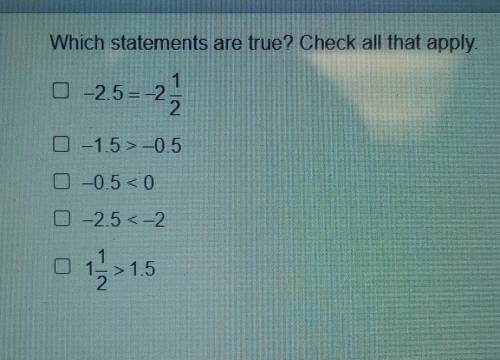 Which statements are true? Check all that apply. O 1 -2.5 = -2 2 -1.5 > -0.5 -0.5 < 0 -25-2 1