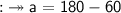 \\ \qquad\quad\sf{:}\twoheadrightarrow a=180-60