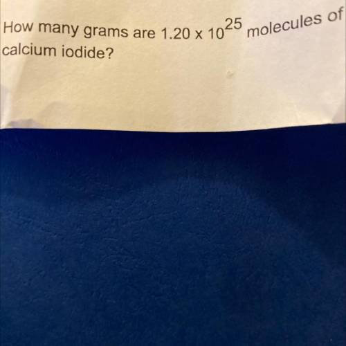 Hurry PLEASEEE

How many grams are 1.20 x 10^°25molecules of
calcium iodide?
Please show work!:)