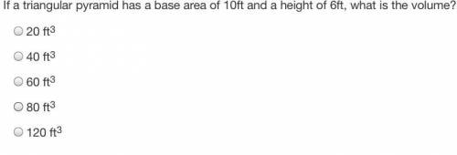If a triangular pyramid has a base area of 10ft and a height of 6ft, what is the volume?

. 20ft^3