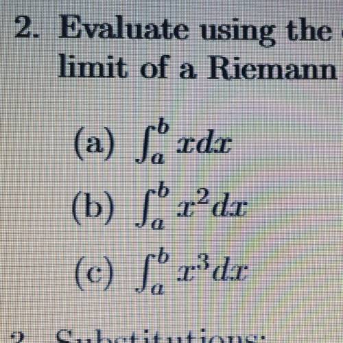 Question 2b only! Evaluate using the definition of the definite integral (that means using the limi