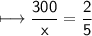 \\ \sf\longmapsto \dfrac{300}{x}=\dfrac{2}{5}