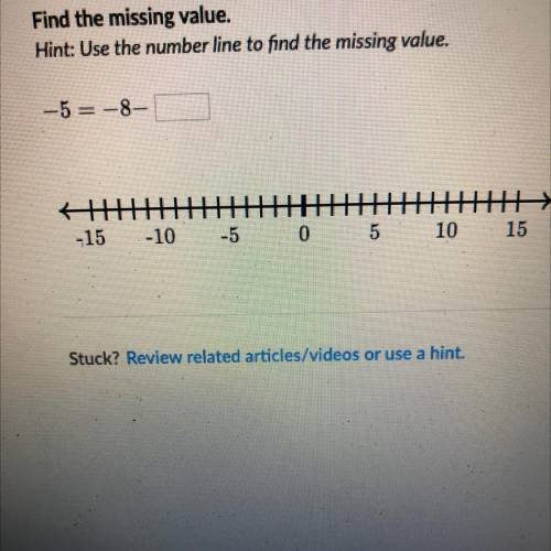 Find the missing value.

Hint: Use the number line to find the missing value.
-5 = -8-
H
-15
-10
-