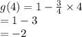 g(4) = 1 -  \frac{3}{4}  \times 4 \\  = 1 - 3 \\  =  - 2