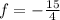 f=-\frac{15}{4}