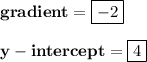 { \bf{gradient = { \boxed{ - 2}}}} \\  \\ { \bf{y - intercept = { \boxed{4}}}}