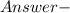 \huge\mathsf\green{Answer} -