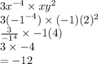 3 {x}^{ - 4}  \times x {y}^{2}  \\ 3( { - 1}^{ - 4} ) \times ( - 1)(2)^{2}  \\  \frac{3}{ - 1^{4} }  \times  - 1(4) \\ 3 \times  - 4 \\  =  - 12