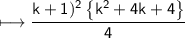\\ \sf\longmapsto \dfrac{k+1)^2\left\{k^2+4k+4\right\}}{4}