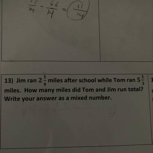 13) Jim ran 2-miles after school while Tom ran 5

miles. How many miles did Tom and Jim run total?