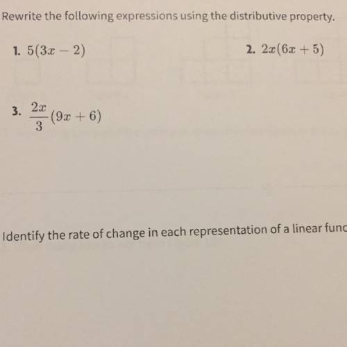 Rewrite the following expressions using the distributive property.

1. 5(3x - 2)
2. 2x(6x + 5)
3.