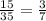 \frac{15}{35}=\frac{3}{7}