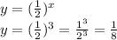 y = ( \frac{1}{2} ) ^{x}  \\ y = ( \frac{1}{2} ) ^{ 3}  =  \frac{ {1}^{3} }{ {2}^{3} } =  \frac{1}{8}