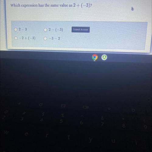 Which expression has the same value as 2 + (-3)?

23
O 2 - (3)
Submit Answer
0-2+(-3)
-3 - 2
o