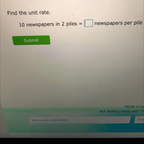Find the unit rate.
10 newspapers in 2 piles
=
newspapers per pile