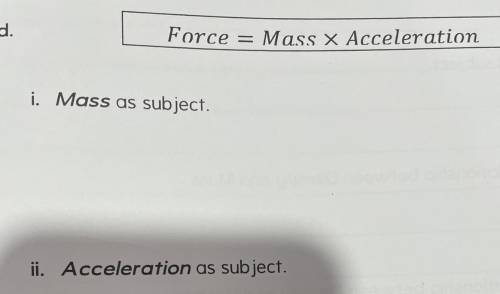 Force = Mass x Acceleration
i. Mass as subject.
ii. Acceleration as subject.