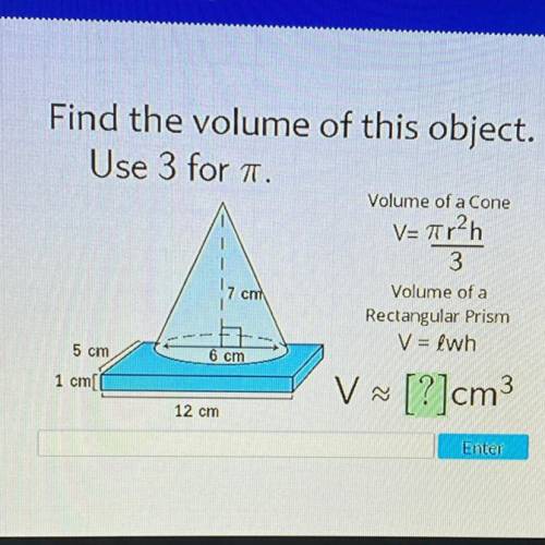 Find the volume of this object.

Use 3 for a.
Volume of a Cone
V=Tr2h
3
Volume of a
Rectangular Pr