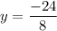 y =  \dfrac{ - 24}{8}