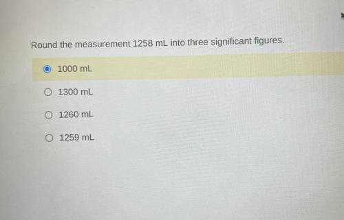 Help fast! Round the measurement 1258 mL into three significant figures