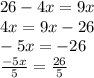 26 - 4x = 9x  \\ 4x = 9x - 26 \\  - 5x =  - 26 \\  \frac{ - 5x}{5}  =  \frac{26}{5}