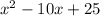 {x}^{2}  - 10x + 25