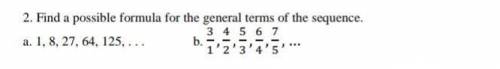 Find a possible formula for the general terms of the sequence a.1,8,27,64,125,...​