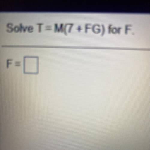 Solve T = M(7 + FG) for F
F =
(Answer quickly)