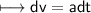 \\ \sf\longmapsto dv=adt