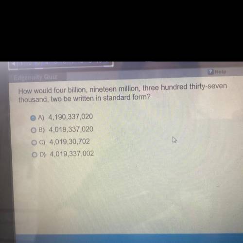Can someone help? please!! :)

How would four billion, nineteen million three hundred thirty seven