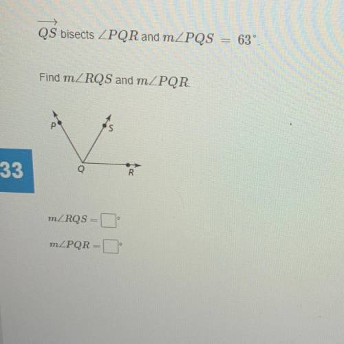 QS bisects ZPQR and mZPQS
63°.
Find mZRQS and mZPQR.
V.
mZRQS =
mZPQR