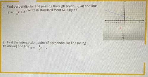 1. Find perpendicular line passing through point (-2,-4) and line

y=-1/3x+2
Write in standard for