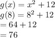 g(x) =  {x}^{2}  + 12 \\ g(8) =  {8}^{2}  + 12 \\  = 64 + 12 \\  = 76