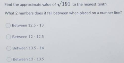 HELP ME OUT PLEASE!

Find the approximate value of 191 to the nearest tenth. What 2 numbers does i
