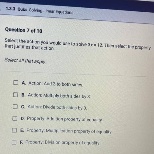 Select the action you would use to solve 3x = 12. Then select the property

that justifies that ac