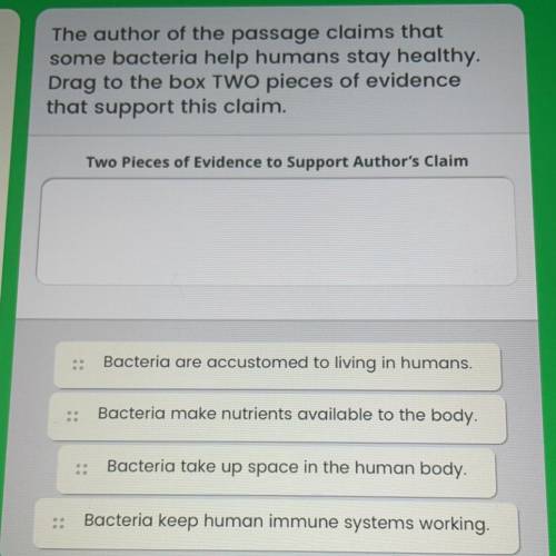 The author of the passage claims that

some bacteria help humans stay healthy.
Drag to the box TWO