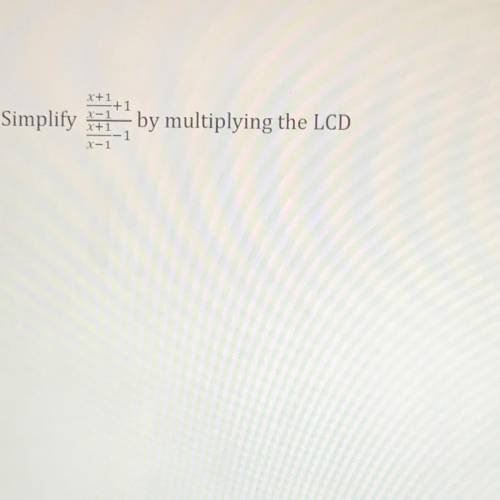 PLEASE HELP ME!! Simplify by multiplying the LCD
