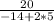 \frac{20}{-14+2*5}